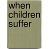 When Children Suffer by Andrew D. Lester