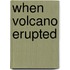 When Volcano Erupted