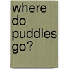 Where Do Puddles Go? door Fay Robinson
