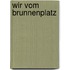 Wir vom Brunnenplatz