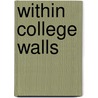 Within College Walls door Charles Frankl Thwing
