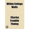 Within College Walls door Charles Franklin Thwing