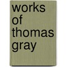 Works Of Thomas Gray door Thomas Gray