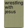 Wrestling with Jesus by D.K. Maylor