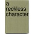 a Reckless Character