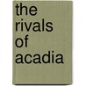 the Rivals of Acadia door Vaughan Cheney Harriet