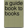 A Guide Book to Books door Edmund Beale Sargant