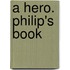 A Hero. Philip's Book