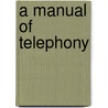 A Manual of Telephony door Sir William Henry Preece
