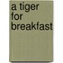 A Tiger for Breakfast