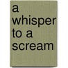 A Whisper to a Scream door Karen Wojcik Berner