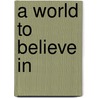 A World to Believe In door Ronald Cohn