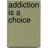 Addiction Is A Choice door Jeffrey A. Schaler
