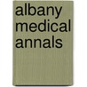 Albany Medical Annals door Medical Society of the County of Albany