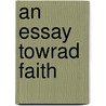 An Essay Towrad Faith door Wilford Lash Robbins