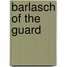 Barlasch Of The Guard by Henry Seton Merriman