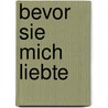 Bevor sie mich liebte door Elanor Dymott