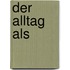 Der Alltag Als 