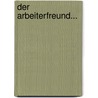 Der Arbeiterfreund... door Central-Verein FüR. Das Wohl Der Arbeitenden Klassen