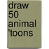 Draw 50 Animal 'toons