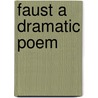 Faust a Dramatic Poem door Von Johann Wolfgang Goethe