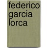 Federico Garcia Lorca door Federico GarcíA. Lorca