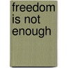Freedom is Not Enough by Patterson Jame