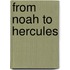 From Noah to Hercules
