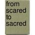 From Scared to Sacred