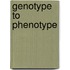 Genotype to Phenotype