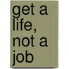 Get a Life, Not a Job door Paula Caligiuri