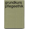 Grundkurs Pflegeethik door Ulrich H. J. Körtner