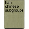 Han Chinese Subgroups by Ronald Cohn