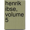 Henrik Ibse, Volume 5 by James Huneker