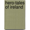 Hero-Tales Of Ireland by Jeremiah Curtin