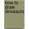 How to Draw Dinosaurs door Dandi Palmer