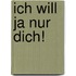 Ich will ja nur dich!