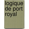 Logique De Port Royal door Antoine Arnauld