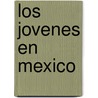 Los Jovenes En Mexico door Rossana Reguillo