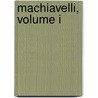 Machiavelli, Volume I door Niccolò Machiavelli