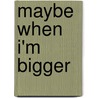 Maybe When I'm Bigger by Christianne Jones