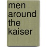 Men Around the Kaiser door Frederic William Wile