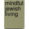 Mindful Jewish Living door Jonathan P. Slater