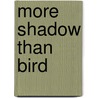 More Shadow Than Bird by Nuar Alsadir