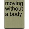 Moving without a Body door Stamatia Portanova