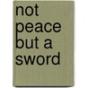 Not Peace But a Sword by Robert Spencer