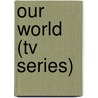 Our World (tv Series) by Ronald Cohn
