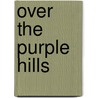 Over The Purple Hills by Caroline M. Nichols Churchill
