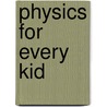 Physics for Every Kid by Janice Vancleave