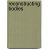 Reconstructing Bodies door John P. Dimoia